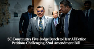 SC-Constitutes-FiveJudge-Bench-to-Hear-All-Petitions-Challenging-22nd-Amendment-Bill