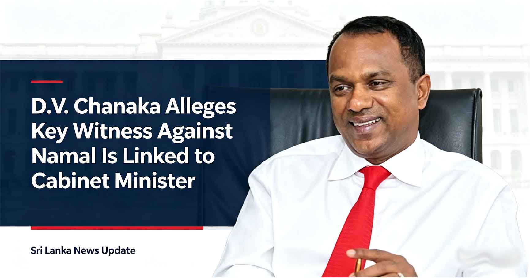 Chanaka-Alleges-Key-Witness-Against-Namal-Is-Linked-to-Cabinet-Minister